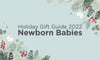 Holiday Gift Guide 2022 - Newborn Babies