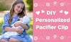 Make a DIY Personalized Pacifier Clip  - Paradise Galleries