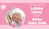 Unboxing Lullaby Llama with Aloha Baby Dolls! - Paradise Galleries